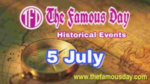 Today's Famous Day on 5 July in Historical Events 