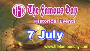 Today's Famous Day on 7 July in Historical Events