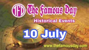 Today's Famous Day on 10 July in Historical Events 