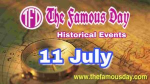 Today's Famous Day on 11 July in Historical Events