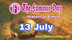 Today's Famous Day on 13 July in Historical Events