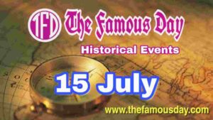 Today's Famous Day on 15 July in Historical Events