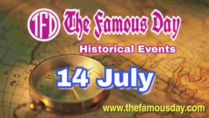 Today's Famous Day on 14 July in Historical Events