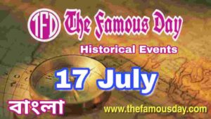 আজকের বিখ্যাত দিনে ইতিহাসের পাতায় : Today's Famous Day 17 July in History