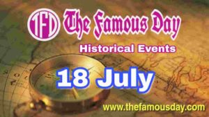 Today's Famous Day on 18 July in Historical Events