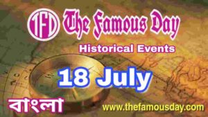 আজকের বিখ্যাত দিনে ইতিহাসের পাতায় : Today's Famous Day 18 July in History