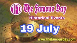 Today's Famous Day on 19 July in Historical Events 