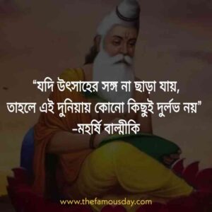 “যদি উৎসাহের সঙ্গ না ছাড়া যায়, তাহলে এই দুনিয়ায় কোনো কিছুই দুর্লভ নয়” –মহর্ষি বাল্মীকি